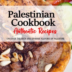 Palestinian Cookbook - Uncover the Rich and Diverse Flavors of Palestine, Palestinian Recipes, Palestine Recipes, Palestine Cookbook