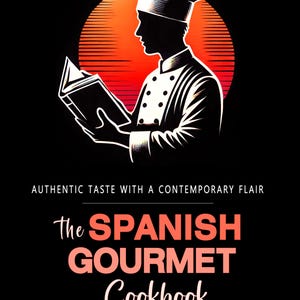 The Spanish Gourmet Cookbook . Real Recipes from Spain . Authentic Spanish Recipes Elevated for the Modern Kitchen . Chefs Cook Book