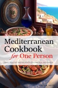 Mediterranean Cookbook for One Person - 150 Mediterranean Recipes Perfectly Portioned for One Person . Mediterranean Cookbook