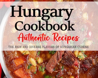 Hungary Cookbook - The Rich and Diverse Flavors of Hungarian Cuisine, Hungarian Recipes, Hungary Cookbook, Hungary Recipes