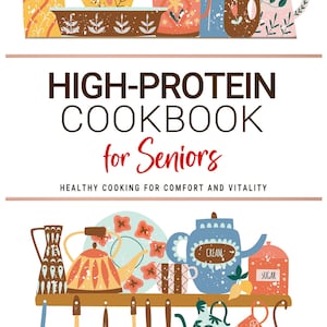 以下が含まれることがあります： カラフルなキッチン用品のイラストと、「HIGH-PROTEIN COOKBOOK for Seniors」というタイトルの料理本。画像には、さまざまなマグカップ、ティーポット、調理器具が描かれています。料理本のサブタイトルは「HEALTHY COOKING FOR COMFORT AND VITALITY」です。