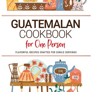 May include: A vibrant illustration promoting a Guatemalan cookbook for one person. The image showcases kitchenware such as mugs, teapots, and utensils. The cookbook title is prominently displayed, with the author's name at the bottom.