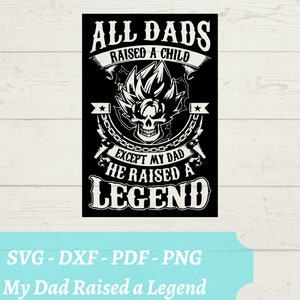 May include: Black and white graphic design with the text "All dads raised a child except my dad he raised a legend". The graphic features a skull with a spiky halo. The text "SVG-DXF-PDF-PNG My Dad Raised a Legend" is below the graphic.