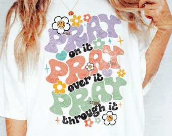 Retro Floral Pray PNG, Pray on it, Pray over it, Pray through it. Groovy Christian T-Shirt Sublimation, Power in prayer png, Bible Verse png