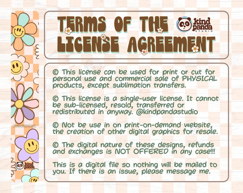 May include: A pink and brown graphic with a panda illustration and the text "kind panda STUDIO" and "TERMS OF THE LICENSE AGREEMENT". The text describes the terms of use for a digital file, stating that it can be used for personal and commercial use, but cannot be resold or redistributed. It also states that refunds are not offered.