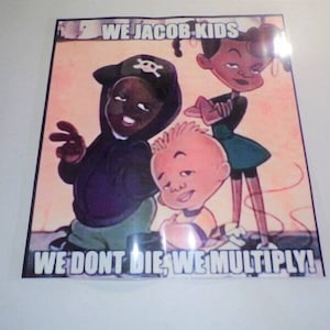 May include: A cartoon image of three children with the text "We Jacob-Kids We Don't Die We Multiply!"  The children are drawn in a retro style with the boy on the left wearing a black and green outfit and a black hat with a skull and crossbones. The girl on the right is wearing a green dress and has her arms crossed. The boy in the middle is wearing a yellow shirt and has a light brown complexion.