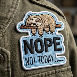 May include: Embroidered patch featuring a sleeping sloth on a branch, with the words "NOPE NOT TODAY....." in black letters on a light blue background. The patch has a white border and is attached to an olive green jacket.