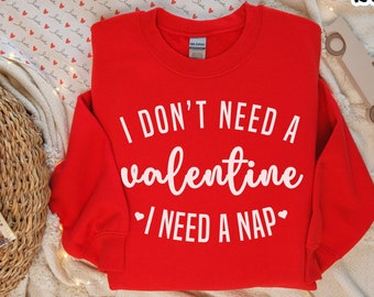 anti valentines day shirt I Don't Need A Valentine Sweater I Need A Nap Sweatshirt Valentines Day Gift Funny Single custom valentines gift