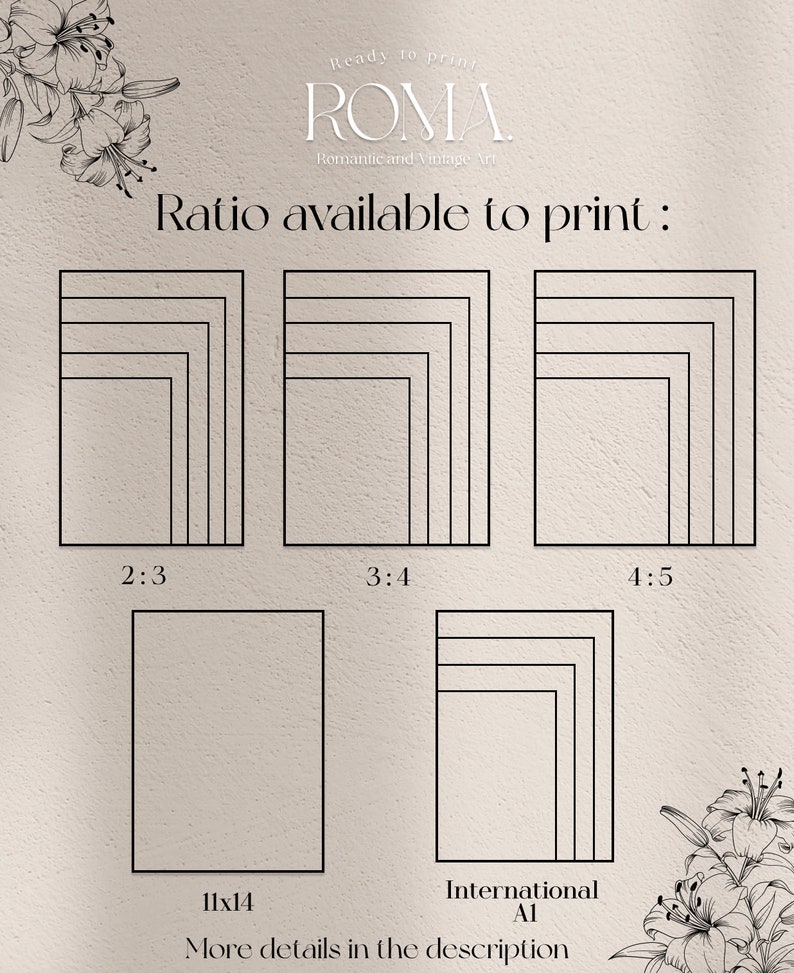 May include: A graphic showing different aspect ratios for printing, including 2:3, 3:4, 4:5, 11x14, and International A1. The text "Ready to print" and "ROMA Romantic and Vintage Art" is at the top of the graphic. The text "Ratio available to print" is below the text at the top. The text "More details in the description" is at the bottom of the graphic.