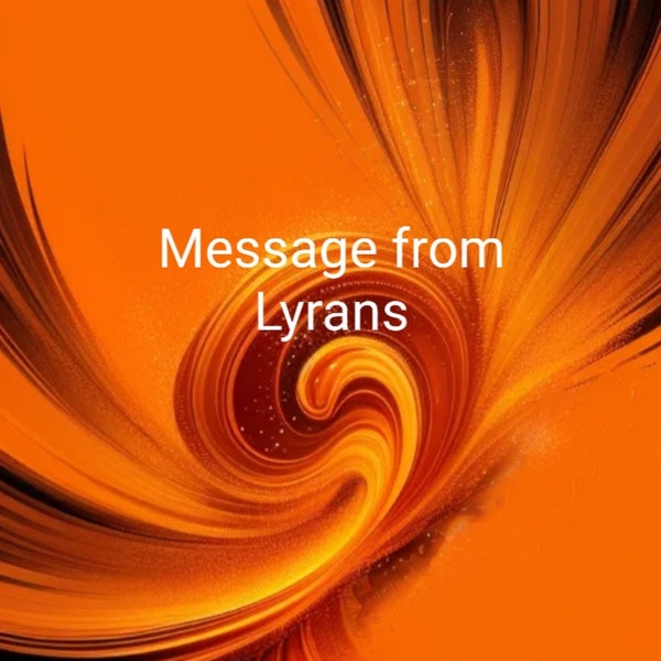 Message from Lyrans- In depth Channeled Message (2-3 pages). PDF. 24 hr delivery