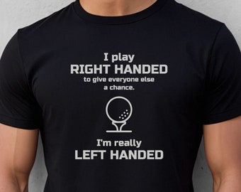 Funny Golf T-Shirt, Funny Golf Shirts, Funny Golf Tee, Golfing Shirt, Golf Gifts, Funny Golf Gifts, Funny Sarcastic Tee - Right left handed