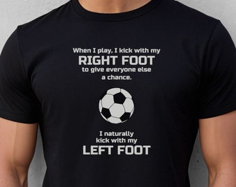 Funny Soccer T Shirt, Funny Soccer Shirt,  Funny Soccer Tee, Soccer Gift, Soccer Player Gift, Funny Sarcastic Tshirt - Kick with right foot
