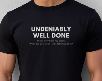 Undeniably Well Done T-Shirt | Funny Sarcastic Tee | Steak Mens & Womens T-Shirt