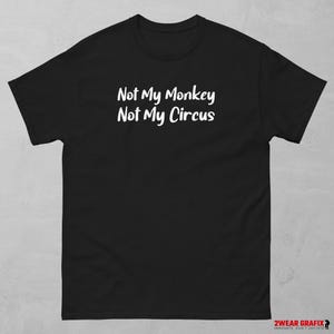 Not My Monkey - Not My Circus,  Not My Problem - Funny Statement Tee for Positive Attitude & Stress Relief