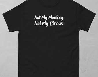 Not My Monkey - Not My Circus,  Not My Problem - Funny Statement Tee for Positive Attitude & Stress Relief