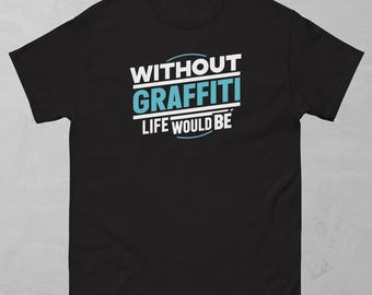 Without Graffiti Life Would Be T-Shirt: Urban Streetwear