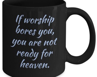 If worship bores you mug heaven christian saying in black