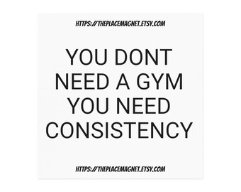 You Don't Need A Gym You Need Consistency (Motivation Magnet)