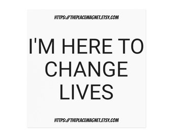 I'm Here To Change Lives (Motivation Magnet)