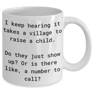 It takes a village to raise a child. do they just show up or is there a number to call? mug