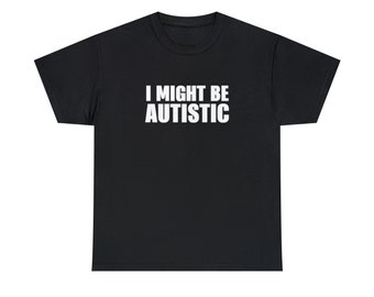 I Might Be Autistic Tshirt