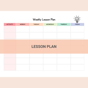 May include: A weekly lesson plan template with a lightbulb icon. The template is divided into five columns: Activity, Monday, Tuesday, Wednesday, Thursday, and Friday. The template has a light pink background with a peach colored section that says "LESSON PLAN".