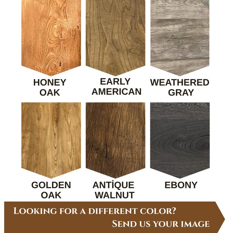 May include: A color chart displaying six wood stain samples in shield shapes labeled Honey Oak, Early American, Weathered Gray, Golden Oak, Antique Walnut, and Ebony. A brown banner at the bottom reads: LOOKING FOR A DIFFERENT COLOR? SEND US YOUR IMAGE.