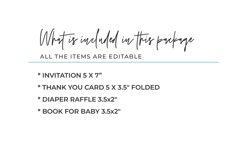 May include: White background with black script text that reads "What is included in this package". Below, it lists editable items: invitation (5 x 7 inches), thank you card (5 x 3.5 inches folded), diaper raffle (3.5x2 inches), and book for baby (3.5x2 inches).