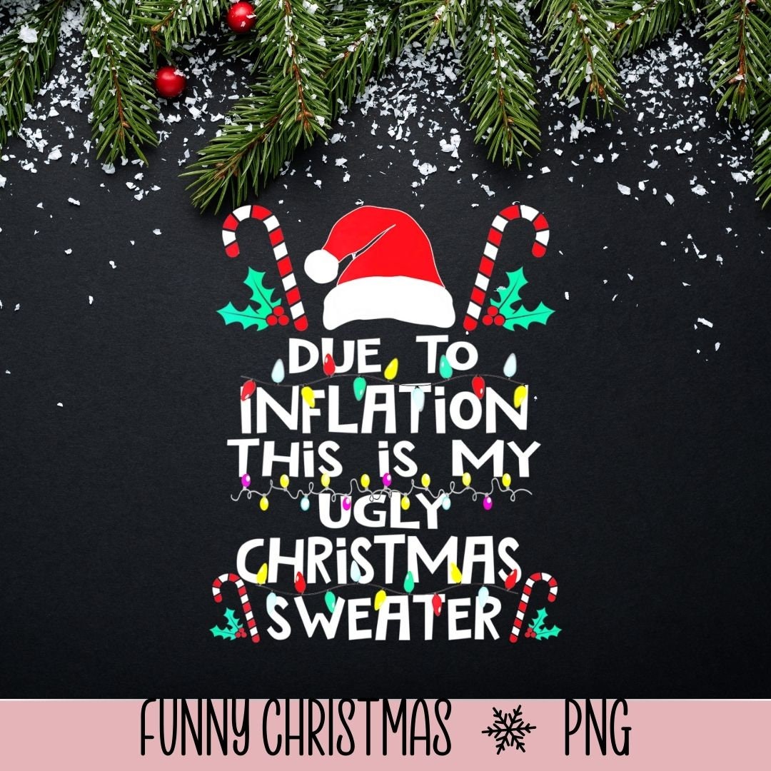 Due to Inflation This is My Ugly Christmas Sweater Christmas Png Funny