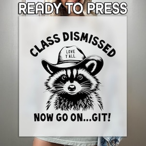 May include: Black and white graphic featuring a raccoon wearing a cowboy hat. The text reads "CLASS DISMISSED" above the raccoon and "NOW GO ON...GIT!" below. The hat says "LOVE Y'ALL."