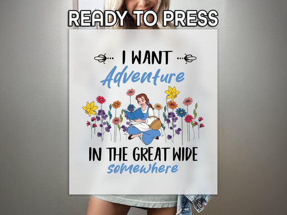 I Want Adventure Ready to Press DTF, Disney Princesses Print, Heat Press DTF Transfer, Disney Vacation Print, Beauty And Beast DTF