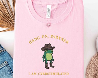 Embroidered Funny Frog Sweatshirt, Hang On Partner I Am Overstimulated Shirt, Cowboy Frog T-Shirt, Cute Western Aesthetic Shirt, Humor Gift