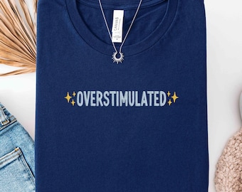 Embroidered Overstimulated Shirt, Mental Health Awareness Tee, Minimalist Text Sweatshirt, Cozy Anxiety Shirt, Aesthetic Crewneck Gift