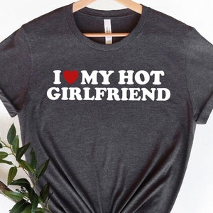 I Love My Hot Girlfriend Shirt, Valentines Day Shirt, I Heart My Hot Girlfriend Tee, Valentine Day Gift, Love Shirt, Boyfriend Shirt For Him