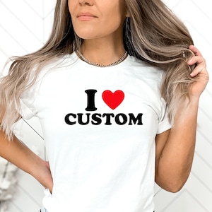 I Love Custom Shirt, Personalized I Love Shirt, I Heart Custom Shirt, Custom Valentines Day Gift, Custom I Love Shirt, I Love Shirt,Best Tee