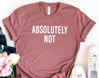 Camiseta "Absolutamente no", divertida y sarcástica, para el día a día, para entrenar, regalo divertido, divertida para un amigo, "No", un meme bonito.