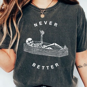 Never Better Skeleton Comfort Colors Shirt, Funny Dead Inside Sarcastic Shirt, Funny Skeleton Shirt, Sarcastic Tee, Halloween Shirt