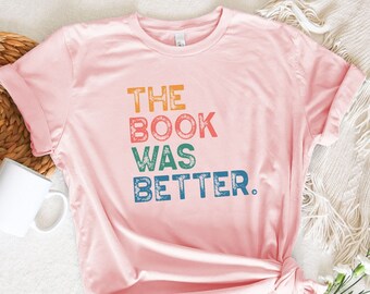 The Book Was Better Shirt, Funny Book Shirt, Bookish Gift, Reading Teacher Shirt, Reader Shirt, Bookworm Shirt, Librarian Shirt, Library Tee