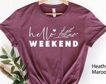 Hello Weekend Shirt, Funny T-Shirt, Weekend Shirts, Women Weekend Shirt, Funny Gift Shirt, Weekend Party T-shirt, Teacher Shirt, Weekend Tee