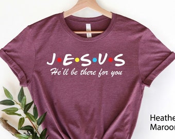 Jesus 'He'll Be There For You' Shirt, Christian Gift