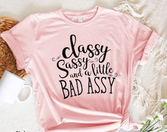 Classy Sassy And A Little Bad-Assy Shirt, Funny Women Shirt, Inspirational T-Shirt, Sassy Girl Shirt, Funny Women T-Shirt, Girl Power Tee