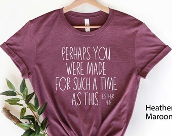 Christian Tee, Perhaps You Were Made for Such a Time as This, Esther 4:14 T-Shirt, Christian Apparel, Christian Clothing, Chruch Shirt