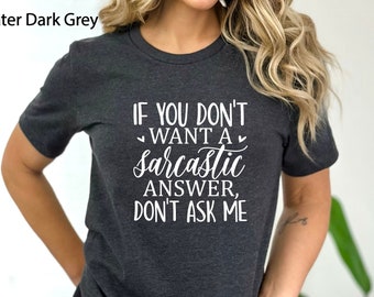 Sarcastic Shirt, Sarcasm T-Shirt, Funny Sarcastic Tee,Sarcastic Gifts, If You Don't Want A Sarcastic Answer Don't Ask Me Shirt,Sarcasm Shirt