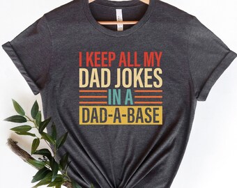 I Keep All My Dad Jokes In A Dad-a-Base Shirt, Dad Shirt, Father's Day Shirt, Dadabase Shirt, New Dad Shirt, Gift for Dad, Funny Dad T-Shirt