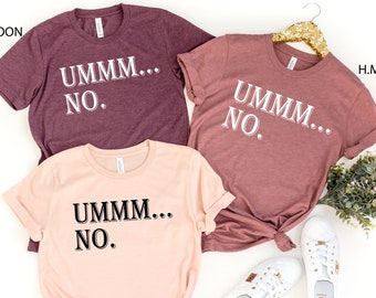 Humorous T-Shirt, Funny Saying Shirt, Cute Sarcasm Shirt, Ummm... No Shirt, Funny Gag T-Shirt, Funny Party Shirt, Sarcastic Friend Gift Tee