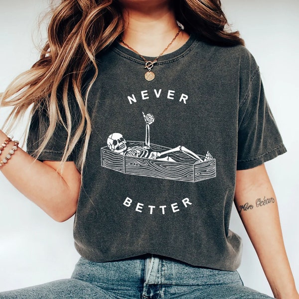 Never Better Skeleton Comfort Colors Shirt, Funny Dead Inside Sarcastic Shirt, Funny Skeleton Shirt, Sarcastic Tee,Funny Gifts,Funny Mom Tee