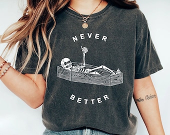 Never Better Skeleton Comfort Colors Shirt, Funny Dead Inside Sarcastic Shirt, Funny Skeleton Shirt, Sarcastic Tee,Funny Gifts,Funny Mom Tee