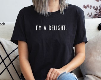 I'm a Delight Shirt, Sarcastic T-Shirt, Funny Shirt, Dry Humor Gift, Attitude Shirt, Gift for Her, Funny Unisex Graphic Tee, Quote T-Shirt