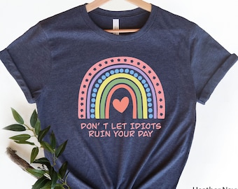 Funny Sarcastic Shirts, Don't Let Idiots Ruin Your Day Shirt, Motivational Shirt, Self-Love Shirt, Boho Rainbow Shirt, Strong Women Shirt