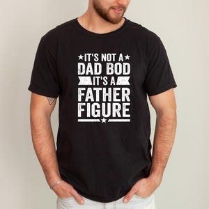 It's Not A Dad Bod It's A Father Figure T-Shirt, Funny Dad Shirt, Father's Day Shirt, Dad Gift, Father's Day Gift, Funny T Shirt for Fathers